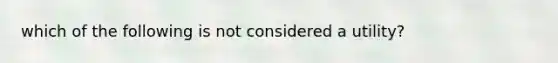 which of the following is not considered a utility?