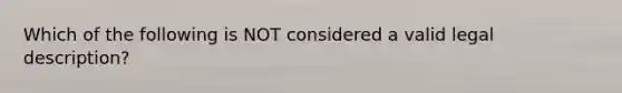 Which of the following is NOT considered a valid legal description?