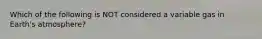 Which of the following is NOT considered a variable gas in Earth's atmosphere?