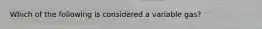 Which of the following is considered a variable gas?