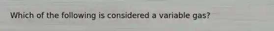 Which of the following is considered a variable gas?
