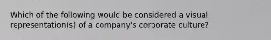 Which of the following would be considered a visual representation(s) of a company's corporate culture?