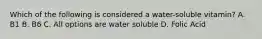 Which of the following is considered a water-soluble vitamin? A. B1 B. B6 C. All options are water soluble D. Folic Acid