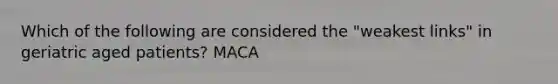 Which of the following are considered the "weakest links" in geriatric aged patients? MACA