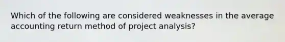 Which of the following are considered weaknesses in the average accounting return method of project analysis?