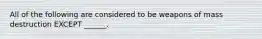 All of the following are considered to be weapons of mass destruction EXCEPT ______.