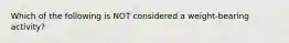 Which of the following is NOT considered a weight-bearing activity?