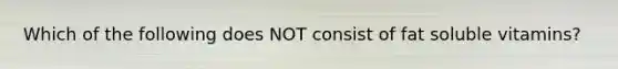 Which of the following does NOT consist of fat soluble vitamins?