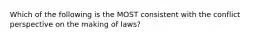 Which of the following is the MOST consistent with the conflict perspective on the making of laws?