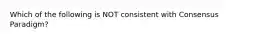 Which of the following is NOT consistent with Consensus Paradigm?