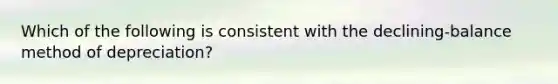 Which of the following is consistent with the declining-balance method of depreciation?