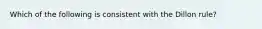 Which of the following is consistent with the Dillon rule?