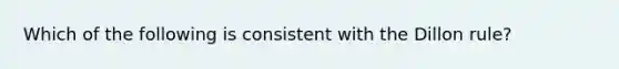 Which of the following is consistent with the Dillon rule?