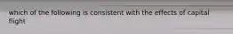 which of the following is consistent with the effects of capital flight