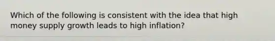 Which of the following is consistent with the idea that high money supply growth leads to high inflation?