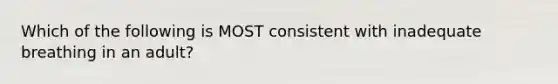 Which of the following is MOST consistent with inadequate breathing in an adult?