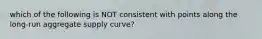 which of the following is NOT consistent with points along the long-run aggregate supply curve?