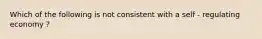 Which of the following is not consistent with a self - regulating economy ?