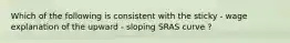 Which of the following is consistent with the sticky - wage explanation of the upward - sloping SRAS curve ?