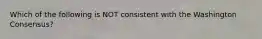 Which of the following is NOT consistent with the Washington Consensus?