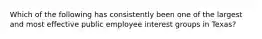 Which of the following has consistently been one of the largest and most effective public employee interest groups in Texas?