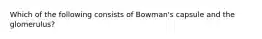 Which of the following consists of Bowman's capsule and the glomerulus?