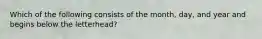 Which of the following consists of the month, day, and year and begins below the letterhead?