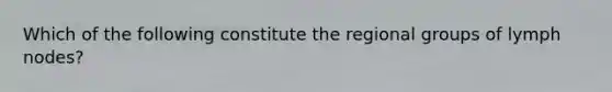 Which of the following constitute the regional groups of lymph nodes?