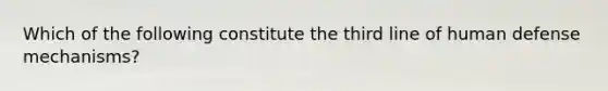 Which of the following constitute the third line of human defense mechanisms?