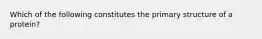 Which of the following constitutes the primary structure of a protein?