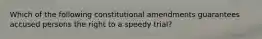 Which of the following constitutional amendments guarantees accused persons the right to a speedy trial?