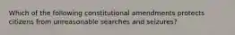 Which of the following constitutional amendments protects citizens from unreasonable searches and seizures?