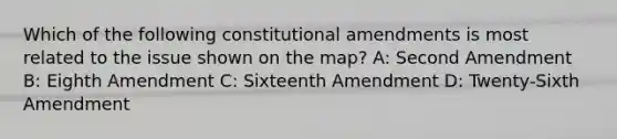 Which of the following constitutional amendments is most related to the issue shown on the map? A: Second Amendment B: Eighth Amendment C: Sixteenth Amendment D: Twenty-Sixth Amendment