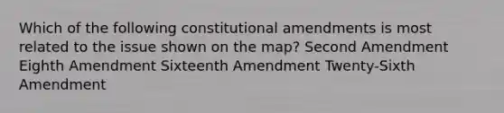 Which of the following constitutional amendments is most related to the issue shown on the map? Second Amendment Eighth Amendment Sixteenth Amendment Twenty-Sixth Amendment