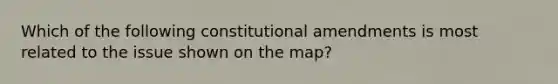 Which of the following constitutional amendments is most related to the issue shown on the map?