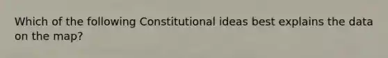 Which of the following Constitutional ideas best explains the data on the map?