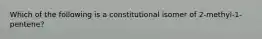 Which of the following is a constitutional isomer of 2-methyl-1-pentene?