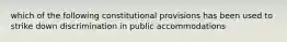 which of the following constitutional provisions has been used to strike down discrimination in public accommodations