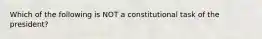 Which of the following is NOT a constitutional task of the president?