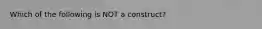 Which of the following is NOT a construct?