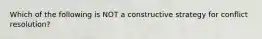 Which of the following is NOT a constructive strategy for conflict resolution?