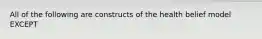 All of the following are constructs of the health belief model EXCEPT