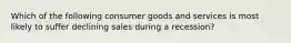 Which of the following consumer goods and services is most likely to suffer declining sales during a recession?