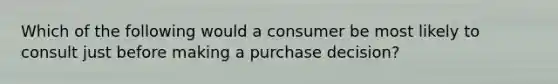 Which of the following would a consumer be most likely to consult just before making a purchase decision?