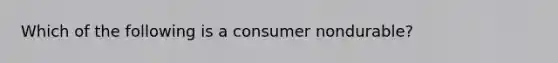 Which of the following is a consumer nondurable?