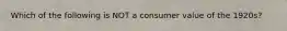 Which of the following is NOT a consumer value of the 1920s?