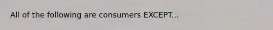 All of the following are consumers EXCEPT...