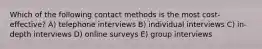 Which of the following contact methods is the most cost-effective? A) telephone interviews B) individual interviews C) in-depth interviews D) online surveys E) group interviews