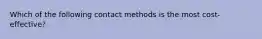 Which of the following contact methods is the most cost-effective?