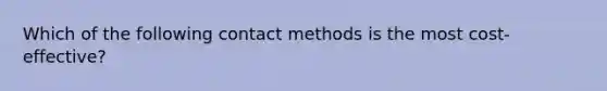 Which of the following contact methods is the most cost-effective?